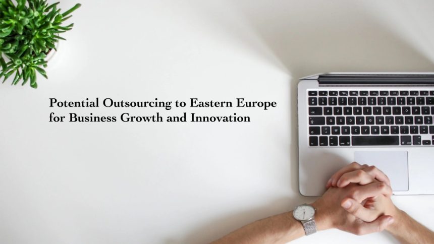 Potential Outsourcing to Eastern Europe for Business Growth and Innovation