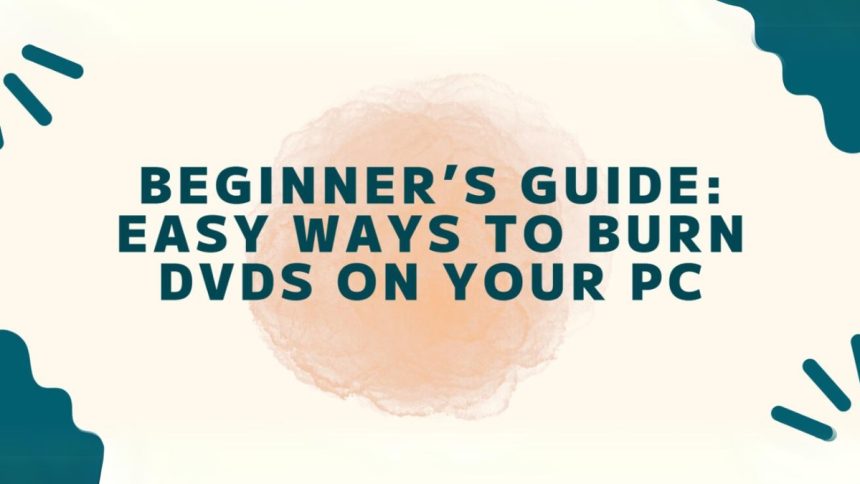 Beginner’s Guide Easy Ways to Burn DVDs on Your PC