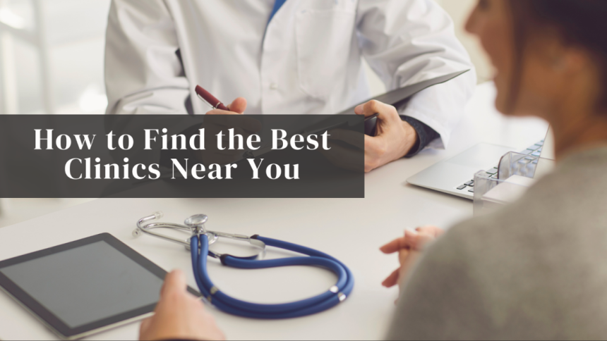 How to Find the Best Clinics Near You