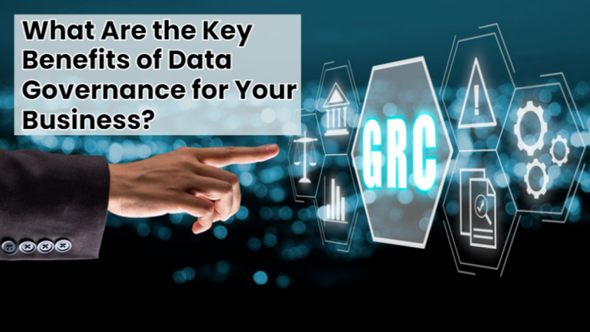 What Are the Key Benefits of Data Governance for Your Business?