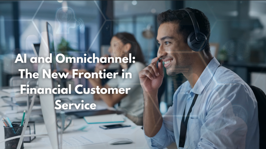 AI and Omnichannel The New Frontier in Financial Customer Service