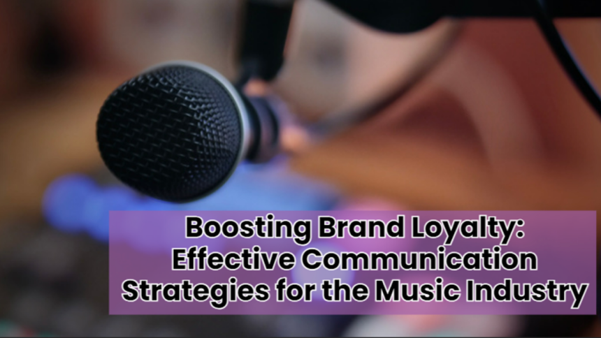 Boosting Brand Loyalty Effective Communication Strategies for the Music Industry