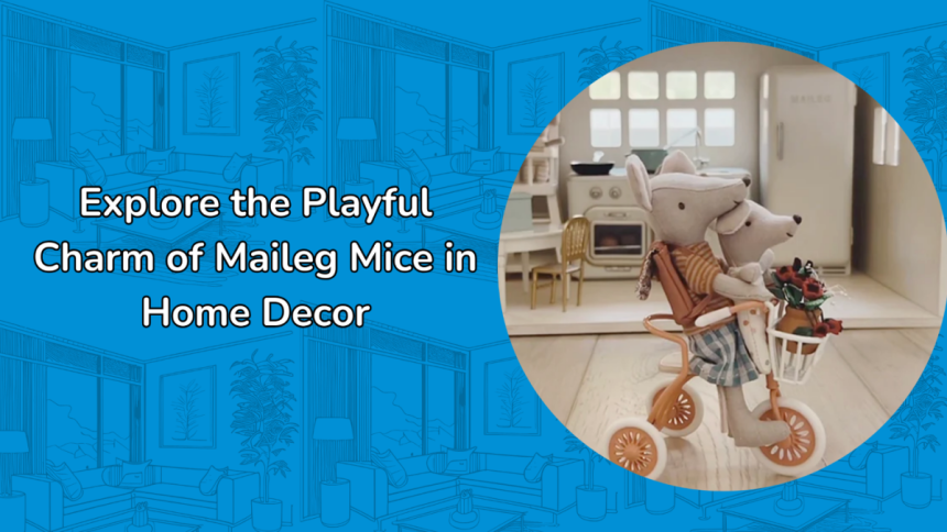 Explore the Playful Charm of Maileg Mice in Home Decor