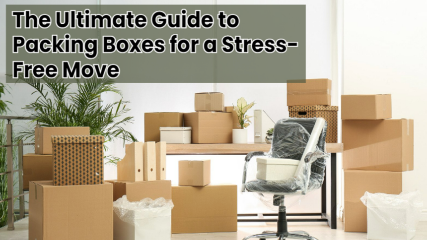 The Ultimate Guide to Packing Boxes for a Stress-Free Move