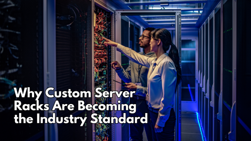 Why Custom Server Racks Are Becoming the Industry Standard