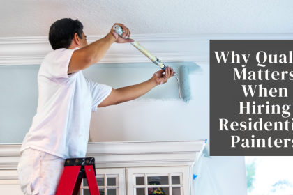Why Quality Matters When Hiring Residential Painters