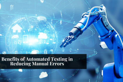 Benefits of Automated Testing in Reducing Manual Errors