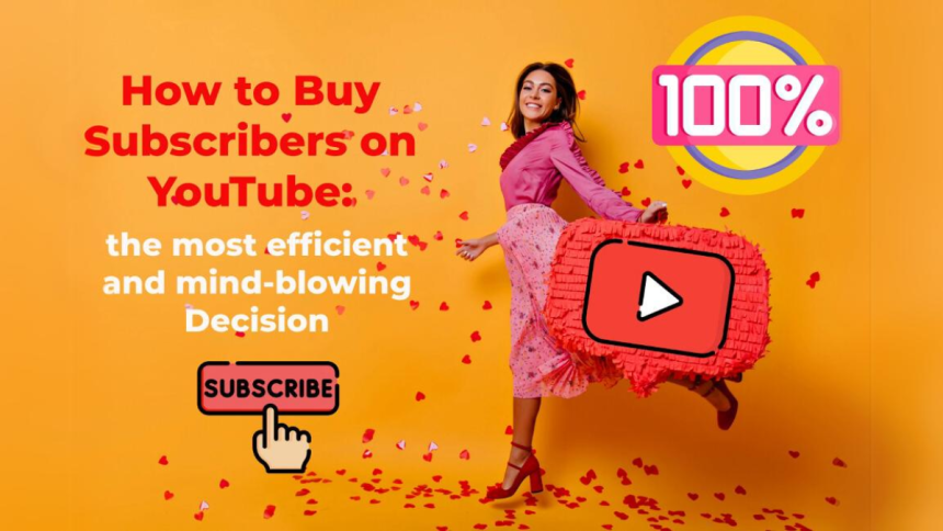 How to Buy Subscribers on YouTube the most efficient and mind-blowing Decision