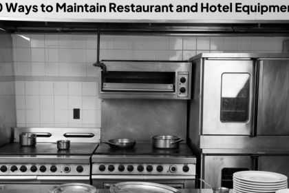 10 Ways to Maintain Restaurant and Hotel Equipment