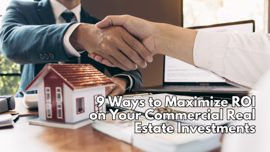 9 Ways to Maximize ROI on Your Commercial Real Estate Investments