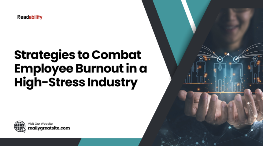 Strategies to Combat Employee Burnout in a High-Stress Industry