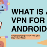 What Is a VPN for Android? Understanding Free VPNs and How They Work