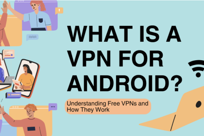 What Is a VPN for Android? Understanding Free VPNs and How They Work