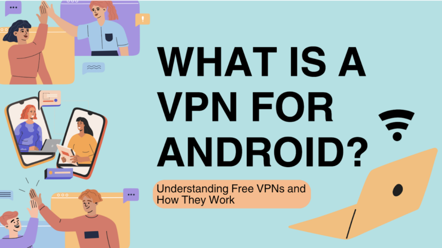 What Is a VPN for Android? Understanding Free VPNs and How They Work