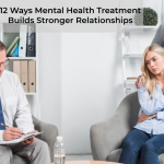 12 Ways Mental Health Treatment Builds Stronger Relationships