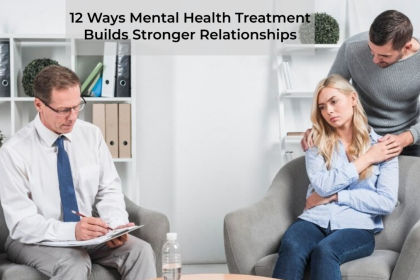 12 Ways Mental Health Treatment Builds Stronger Relationships