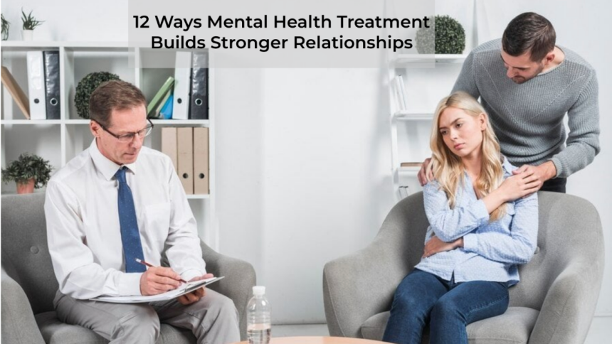 12 Ways Mental Health Treatment Builds Stronger Relationships