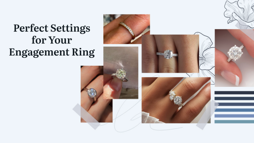 How To Choose The Perfect Setting For Your Engagement Ring?